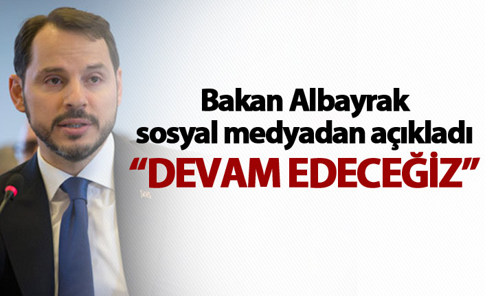 Bakan Albayrak: "Devam edeceğiz"