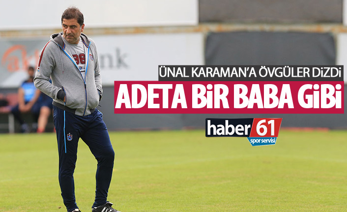 Ünal Karaman’a övgüler yağdırdı: Baba gibi…