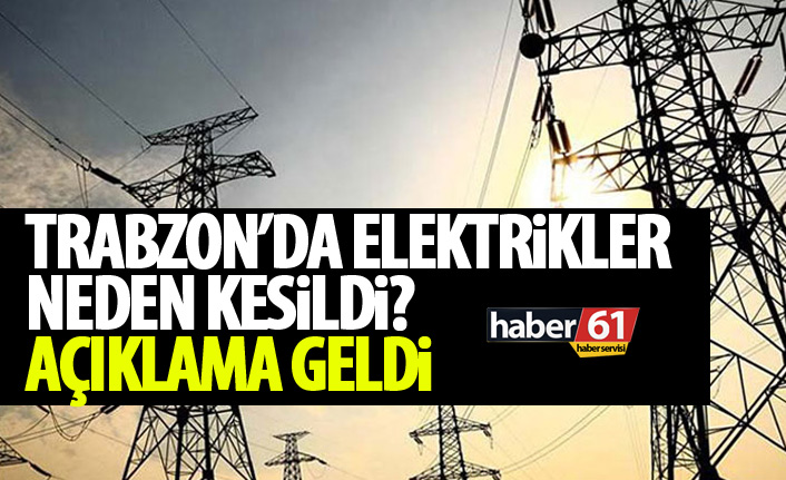 Trabzon'da kesilen elektrikler ile ilgili açıklama geldi