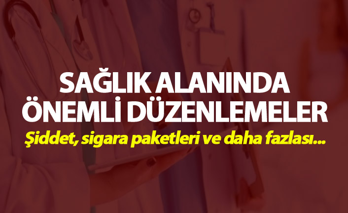 Sağlık alanında önemli düzenlemeler - Şiddet, sigara paketleri ve daha fazlası...