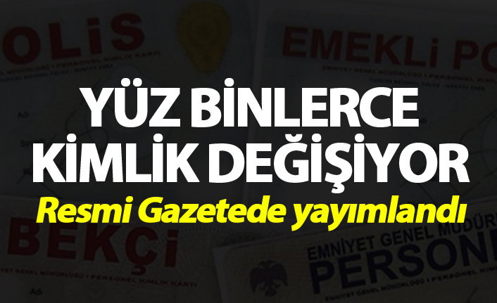 Yüz binlerce kimlik kartı değişiyor