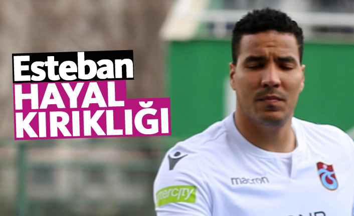 Esteban hayal kırıklığı yarattı