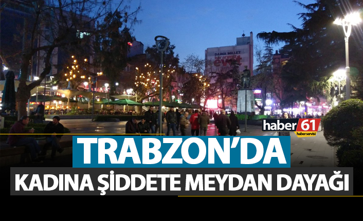 Trabzon'da kadına şiddete meydan dayağı