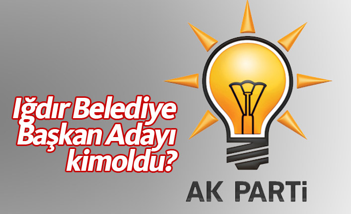 AK Parti Iğdır Belediye Başkan Adayı Adil Aşırım oldu?