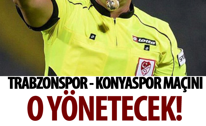 Trabzonspor - Konyaspor maçını o yönetecek