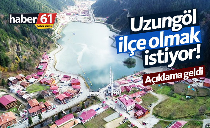 Uzungöl ilçe olmak istiyor!