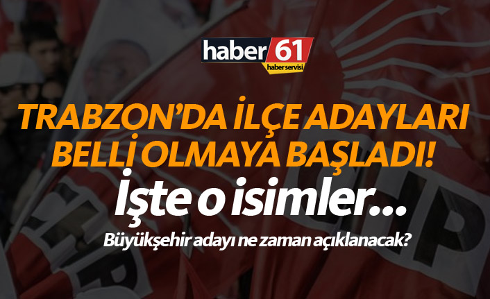 CHP'de flaş gelişme! Trabzon'da adaylar belli oluyor. 06.12.2018