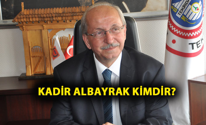 CHP Tekirdağ Belediye Başkan Adayı Kadir Albayrak kimdir?