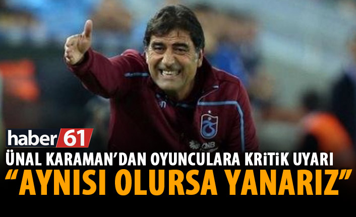 Ünal Karaman’dan oyunculara kritik uyarı: Tekrar olursa yanarız!