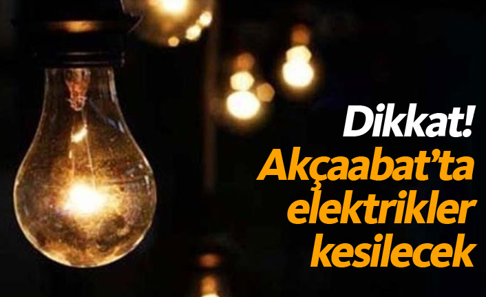 Akçaabat'ta elektrik kesilecek