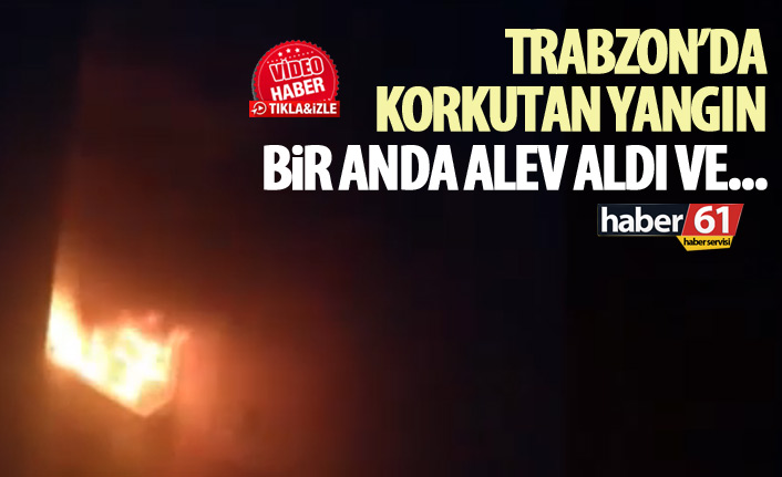 Trabzon'da korkutan yangın. 07.12.2018