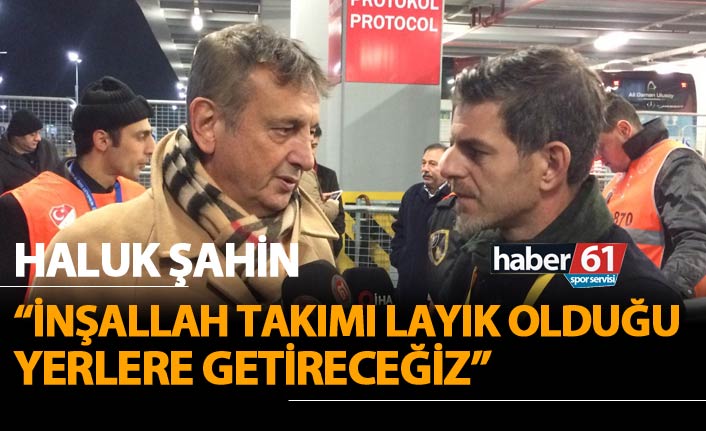 Şahin: "İnşallah takımı layık olduğu yere getireceğiz"