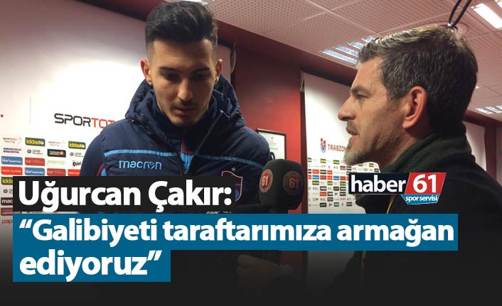 Uğurcan Çakır: "Galibiyeti taraftarımıza armağan ediyoruz."