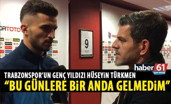Hüseyin Türkmen: Bu günlere bir anda gelmedim