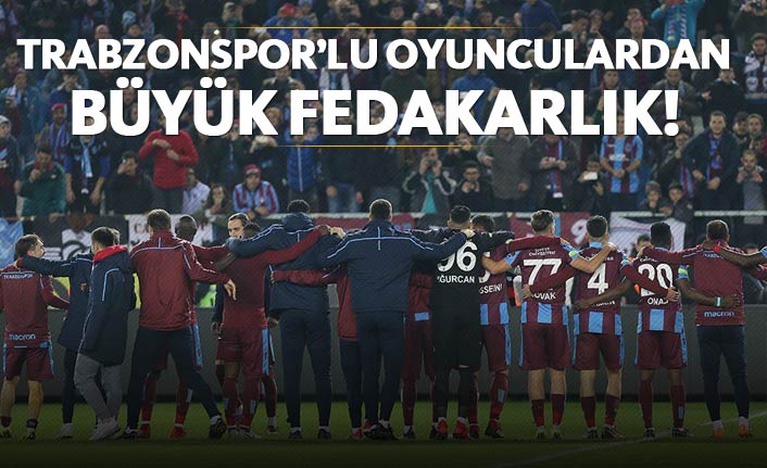 Trabzonspor'lu oyunculardan büyük fedakarlık