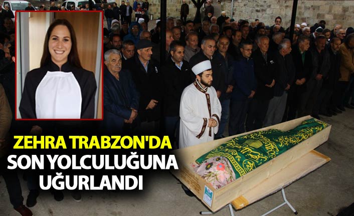 Zehra Trabzon'da son yolculuğuna uğurlandı