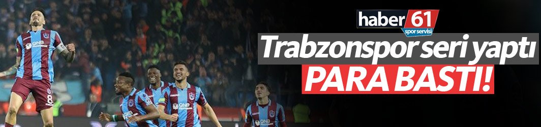 Trabzonspor seri yaptı, para bastı