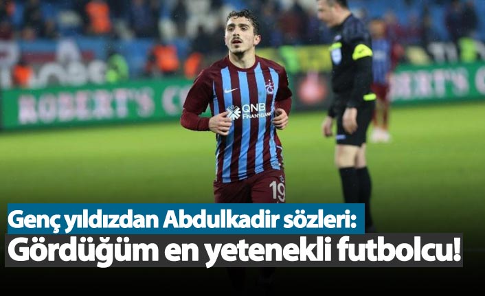 Genç yıldızdan Abdulkadir sözleri : Gördüğüm en yetenekli futbolcu