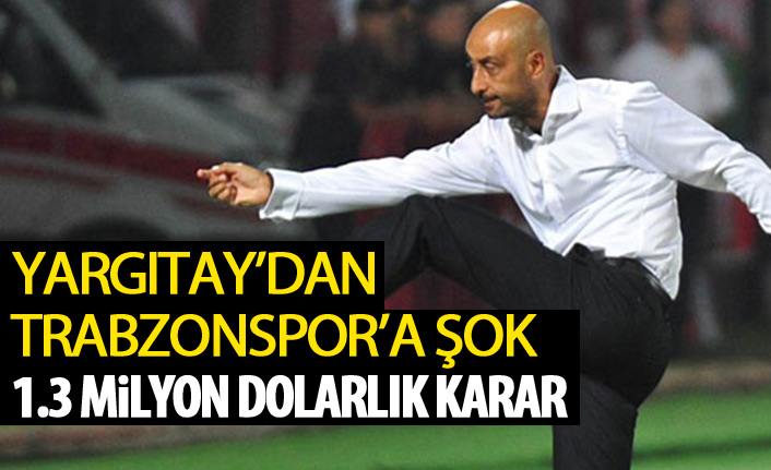 Trabzonspor'a Yargıtay'dan kötü haber! 1.3 Milyon dolar!