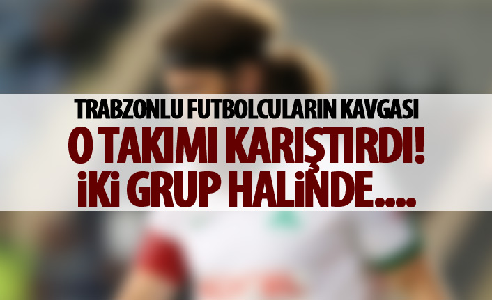Trabzonlu futbolcuların kavgası o takımı karıştırdı!