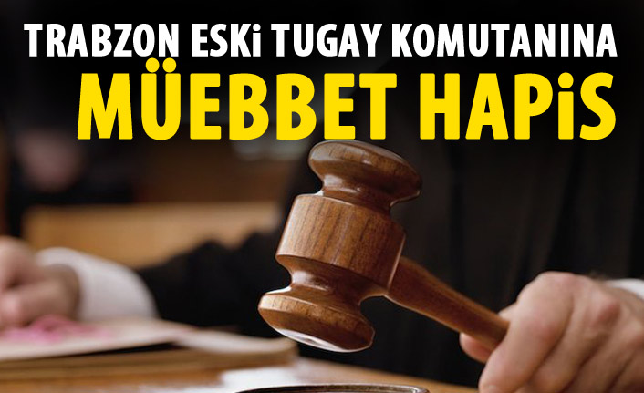  FETÖ sanığı eski komutan vekiline müebbet hapis 