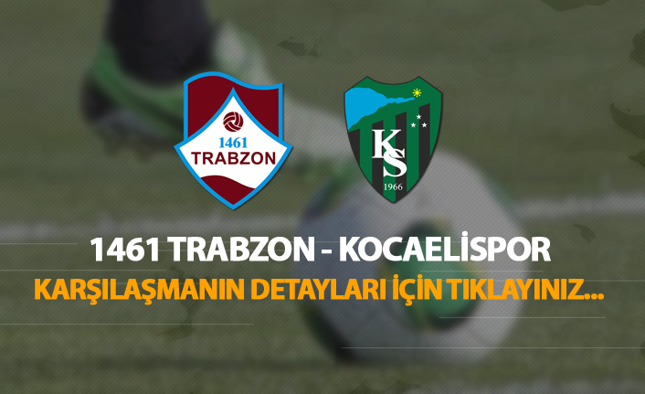 1461 Trabzon - Kocaelispor |Karşılaşmanın detayları için tıklayınız!