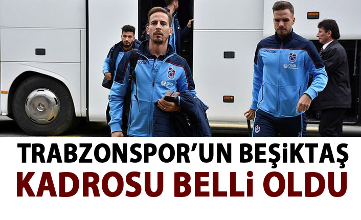 Trabzonspor'un Beşiktaş kafilesi belli oldu