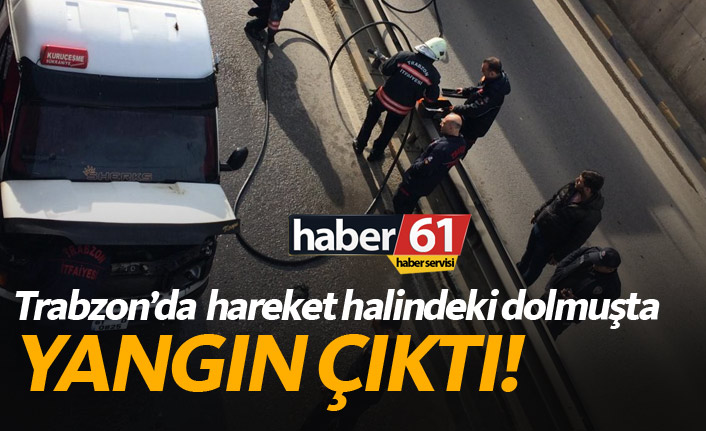 Trabzon'da hareket halindeki dolmuşta yangın çıktı