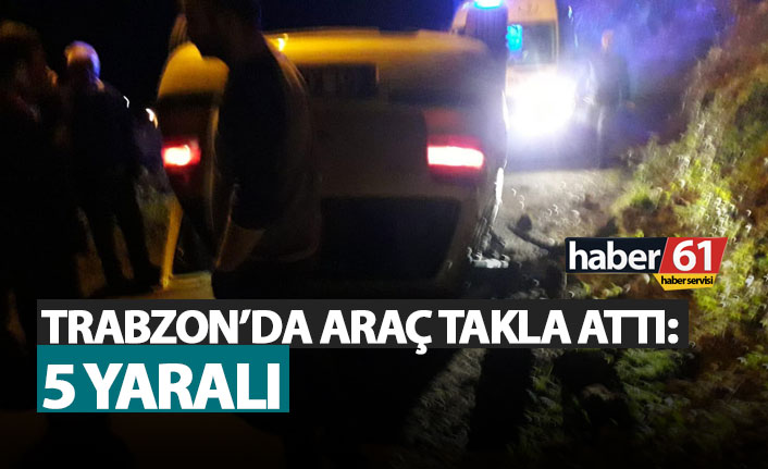 Trabzon'da araç takla attı: 5 Yaralı