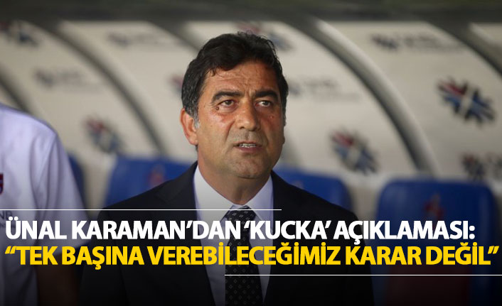 Karaman'dan 'Kucka' açıklaması: "Tek başımıza vereceğimiz bir karar değil"