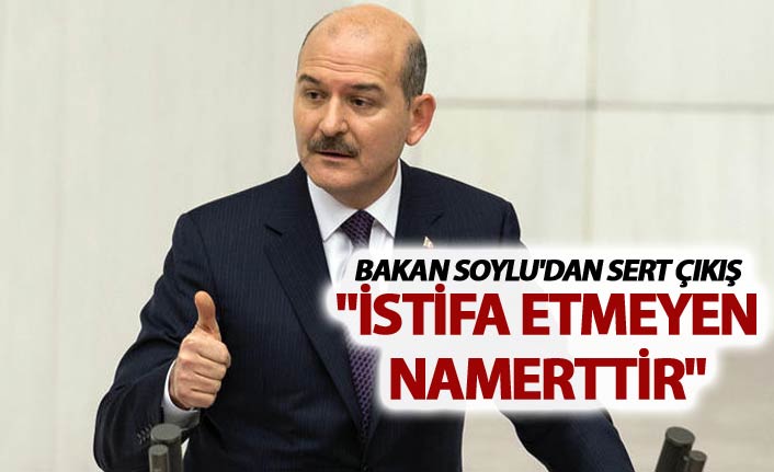 Bakan Soylu'dan sert çıkış: "İstifa etmeyen namerttir"