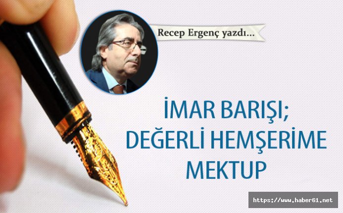 İmar barışı: Değerli Hemşerime mektup
