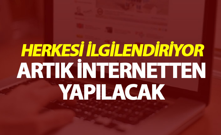 Herkesi ilgilendiriyor - Artık internetten yapılacak