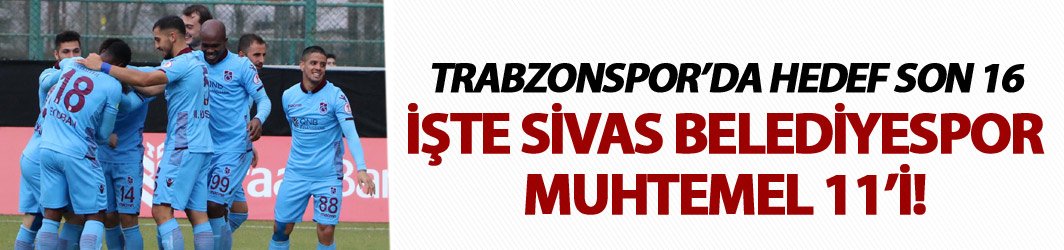 Trabzonspor'un Sivas Belediyespor Muhtemel 11'i!