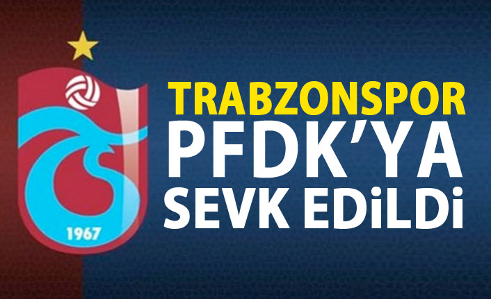 Trabzonspor, Beşiktaş maçındakilerden dolayı PFDK'ya sevk edildi