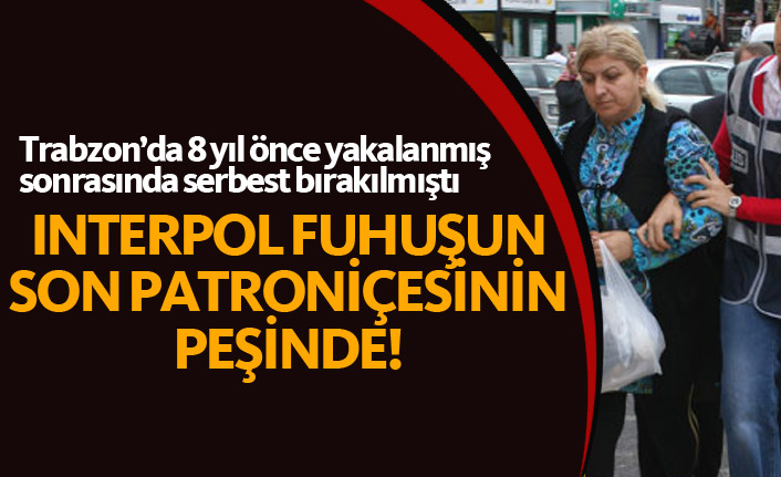 Trabzon'da 8 yıl önce yakalanan "Son Patroniçe" yeniden aranıyor!