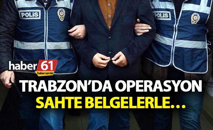 Trabzon’da operasyon - Sahte belgelerle...