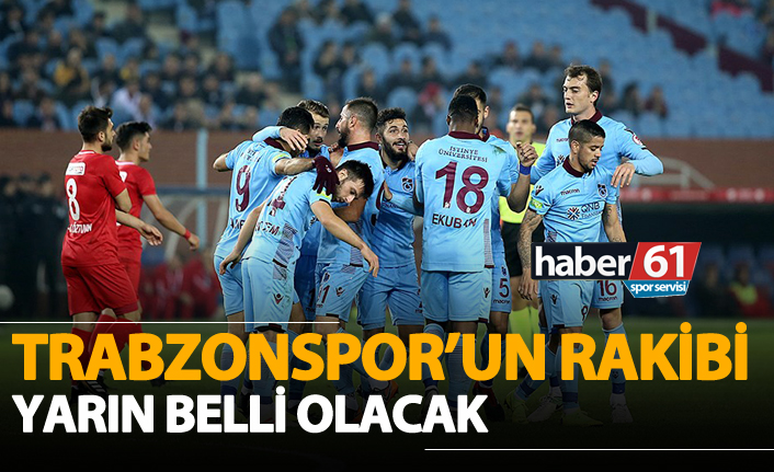 Trabzonspor'un rakibi yarın belli olacak