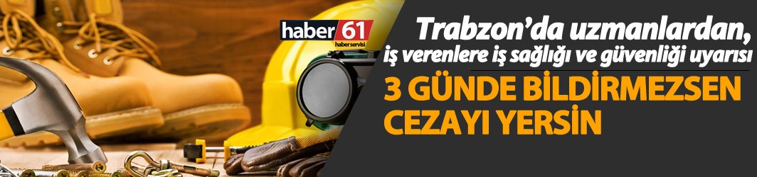 Trabzon'da önemli uyarı: 3 günde bildirmezsen cezayı yersin!