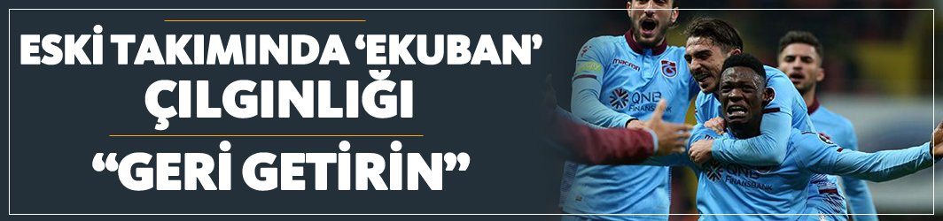 Eski takımında Ekuban çılgınlığı! değere bindi.