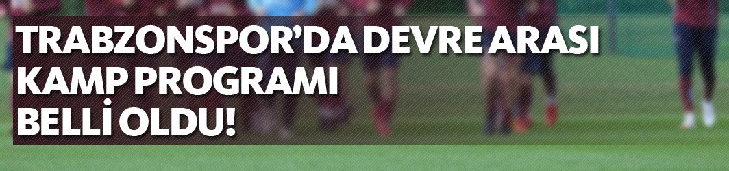 Trabzonspor'un devre arası kamp programı belli oldu!