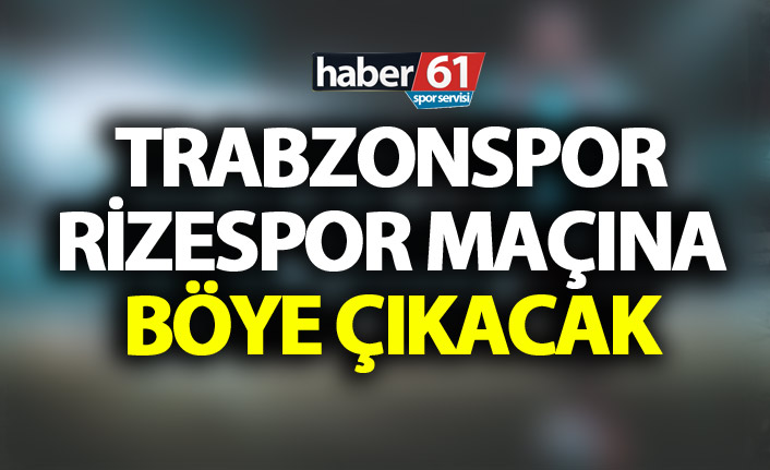 Trabzonspor–Rizespor derbisinde forma seçimi netleşti