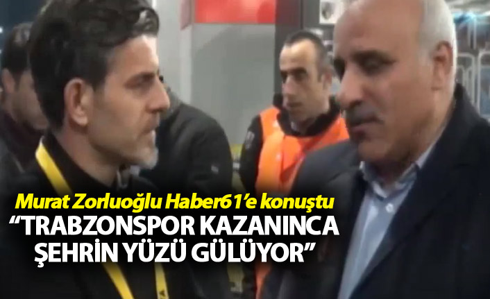 Murat Zorluoğlu: "Trabzonspor kazanınca şehrin yüzü gülüyor"