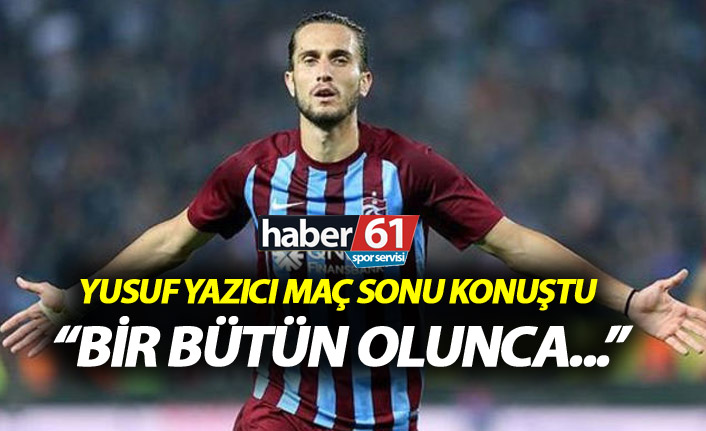 Yusuf Yazıcı: "Bir bütün olunca..."