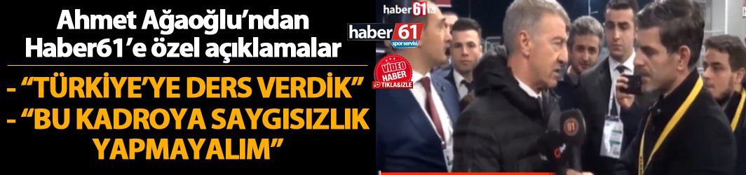 Ahmet Ağaoğlu : Türkiye'ye önemli bir ders verdik