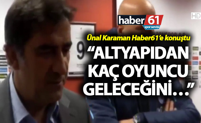 Ünal Karaman:  "Altyapıdan kaç oyuncu geleceğini..."