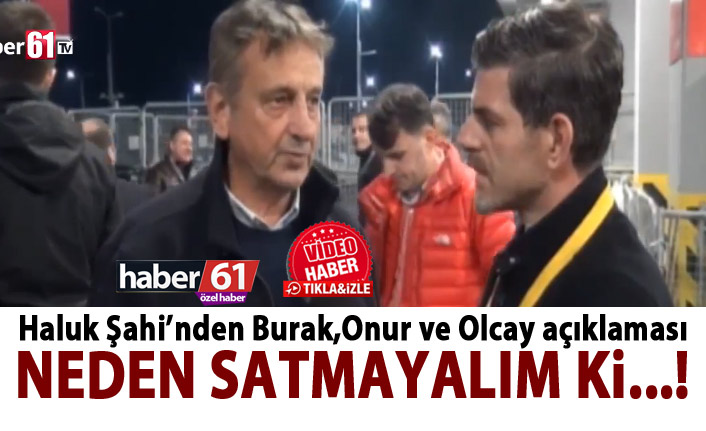 Haluk Şahin'den Haber61'e Onur, Burak ve Olcay açıklaması - "Neden vermeyelim ki..."