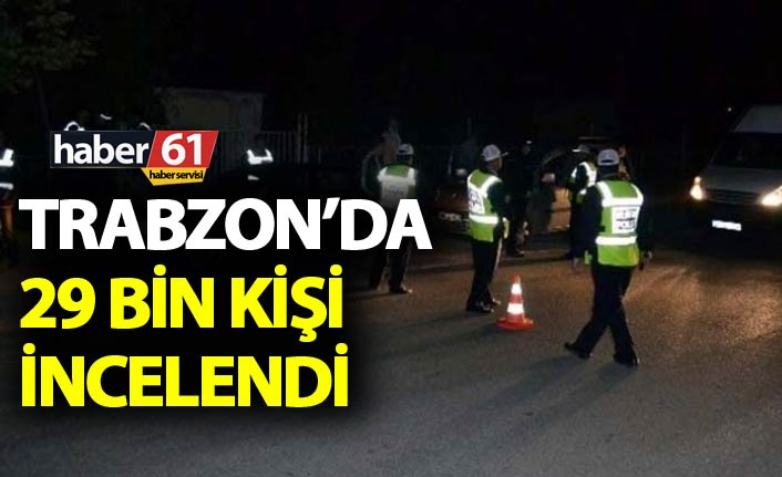 Trabzon’da 29 bin kişi incelendi
