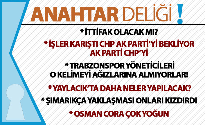 Anatar Deliği Trabzon’da ittifak bilmecesi: AK Parti ve CHP birbirini bekliyor