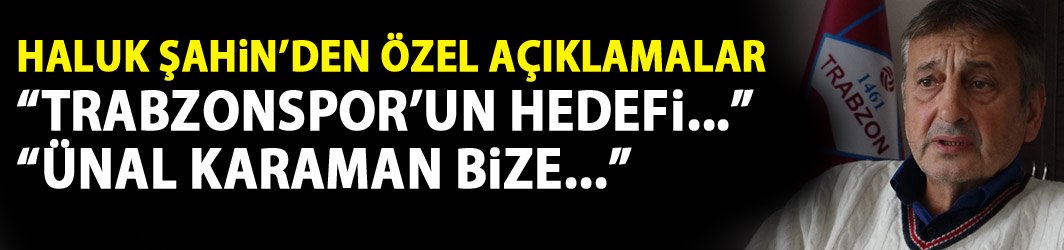 Haluk Şahin: Trabzonspor hedefsiz olmaz!